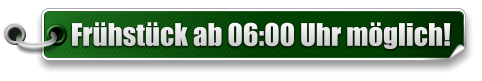 Fr�hst�ck ab 06:00 Uhr m�glich!